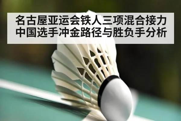 名古屋亚运会铁人三项混合接力中国选手冲金路径与胜负手分析